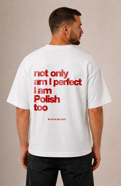 Not only am I perfect i am Polish too Oversized shirt