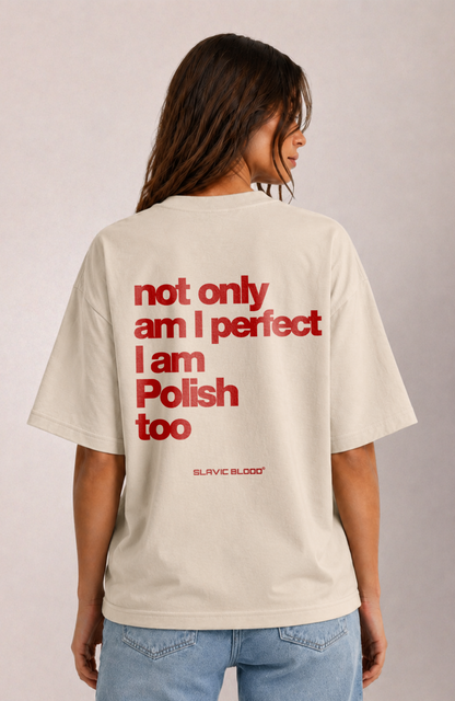 Not only am I perfect i am Polish too Oversized shirt